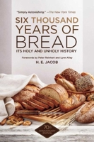 Six Thousand Years of Bread: Its Holy and Unholy History 1558215751 Book Cover