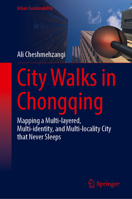 City Walks in Chongqing: Mapping a Multi-layered, Multi-identity, and Multi-locality City that Never Sleeps (Urban Sustainability) 9819660416 Book Cover
