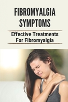 Fibromyalgia Symptoms: Effective Treatments For Fibromyalgia: Effective Treatments For Fibromyalgia B098DZRBCK Book Cover