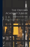 The Oxford Academy Jubilee: Held at Oxford, Chenango County, N. Y., August 1st and 2d, 1854. -- - Scholar's Choice Edition 1022172751 Book Cover