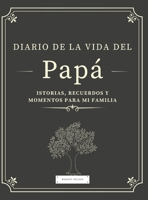 Diario de la Vida del Papá: Historias, Recuerdos y Momentos Para Mi Familia 1922664235 Book Cover