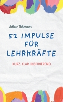52 Impulse für Lehrkräfte: Kurz.Klar.Inspirierend. (German Edition) 381920587X Book Cover