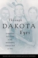 Through Dakota Eyes: Narrative Accounts of the Minnesota Indian War of 1862