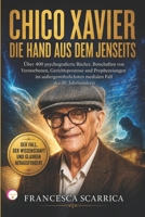CHICO XAVIER: DIE HAND AUS DEM JENSEITS: Über 400 psychografierte Bücher, Botschaften von Verstorbenen, Gerichtsprozesse und Prophezeiungen im ... Fall des 20. Jahrhunderts (German Edition) B0H2VP8FR7 Book Cover