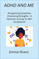 ADHD and Me: Recognizing Symptoms, Embracing Strengths - A Personal Journey to Self-Acceptance 1806251051 Book Cover