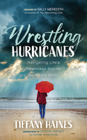 Wrestling Hurricanes: Navigating Life's Relentless Storms for God's Glory 1631953052 Book Cover