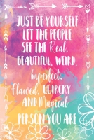 Just Be Yourself. Let The People See The Real Beautiful, Weird, Imperfect, Flawed, Quircky And Magical Person You Are: Journal, Inspirational And ... Blank Lined For Teen Girls To Write In 1671983645 Book Cover