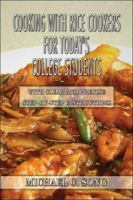 Cooking with Rice Cookers for Today's College Students: With Clear and Precise Step-by-Step Instructions 1413782167 Book Cover