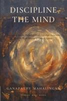Discipline the Mind: An Inquiry into the Embodied Mind, Universal Awareness, and the Right Purpose of Human Agency B0H7T49VM4 Book Cover