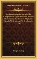 The Localization Of Sounds; The Complication Experiment And Related Phenomena; Reactions To Rhythmic Stimuli, With Attempt To Synchronize 1120180643 Book Cover