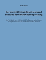 Der Unverhältnismäßigkeitseinwand im Lichte der FRAND-Rechtsprechung: Zum Verhältnis des § 139 Abs. 1 S. 3 PatG zum kartellrechtlichen ... Patenten (German Edition) 3759783864 Book Cover