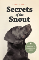 Secrets of the Snout: The Dog’s Incredible Nose 022653636X Book Cover