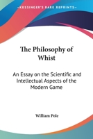 The Philosophy of Whist - An Essay on the Scientific and Intellectual Aspects of the Modern Game 141795616X Book Cover