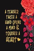 A Teacher Takes A Hand, Opens A Mind & Touches A Heart: Teacher Appreciation Gift Notebook 6 X 9 100 pages 1079157166 Book Cover