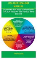 Colour Healing Manual: Colour Healing Manual; Everything You Need to Know about Colour Therapy, How to Heal with Colour. 1677868260 Book Cover