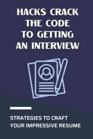 Hacks Crack The Code To Getting An Interview: Strategies To Craft Your Impressive Resume: Tried And True Methods null Book Cover