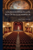 Les Noces D'un Fils De Roi Ou Le Gouverneur: Drame En Trois Actes, Et En Prose... 1276700709 Book Cover