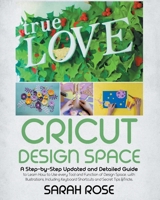Cricut Design Space: A Step-by-Step Updated and Detailed Guide to Learn How to Use every Tool and Function of Design Space, with Illustrations. Including Keyboard Shortcuts and Secret Tips &Tricks. 180113930X Book Cover