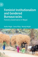 Feminist Institutionalism and Gendered Bureaucracies: Forestry Governance in Nepal 9811525870 Book Cover