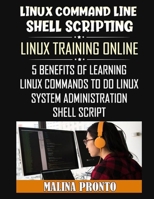 Linux Command Line & Shell Scripting: Linux Training Online: 5 Benefits Of Learning Linux Commands To Do Linux System Administration: Shell Script B08GFDGMTL Book Cover