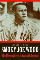 Smoky Joe Wood: The Biography of a Baseball Legend 0803278411 Book Cover