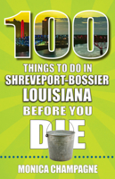 100 Things to Do in Shreveport-Bossier, Louisiana, Before You Die 1681065207 Book Cover