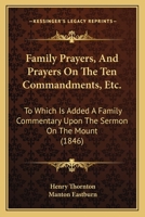 Family Prayers; and, Prayers on the Ten Commandments, etc., to Which is Added a Family Commentary Up 1022146831 Book Cover