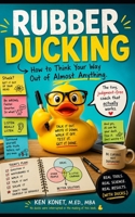 Rubber Ducking: How to Think Your Way Out of Almost Anything 1966703538 Book Cover