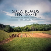 Slow Roads Tennessee: A Photographic Journey Down Timeless Byways 1942557337 Book Cover