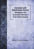 Assyrian and Babylonian letters belonging to the Kouyunjik collections of the British museum 1245456326 Book Cover