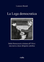 La Lega Democratica: Dalla Democrazia Cristiana All'ulivo: Una Nuova Classe Dirigente Cattolica (Italian Edition) 8867281291 Book Cover