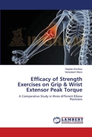 Efficacy of Strength Exercises on Grip & Wrist Extensor Peak Torque: A Comparative Study in three different Elbow Positions 3659410225 Book Cover
