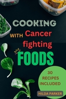 Cooking With Cancer Fighting Foods: A diet cookbook for cancer prevention, treatment and recovery B0CKNP374M Book Cover