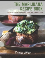 The Marijuana Recipe Book: Over 50 Tempting Dishes That Will Elevate You B0BZFCJ984 Book Cover