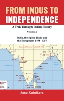 From Indus to Independence: A Trek Through Indian History Volume X: India, the Spice Trade and the Europeans - 1498-1757 811943899X Book Cover