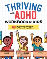 Thriving with ADHD Workbook for Kids: 60 Fun Activities to Help Children Self-Regulate, Focus, and Succeed 1641520418 Book Cover