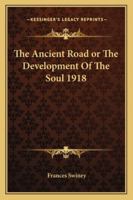 The Ancient Road or The Development Of The Soul 1918 116273941X Book Cover