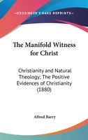 The Manifold Witness For Christ: Christianity And Natural Theology; The Positive Evidences Of Christianity 0530487551 Book Cover