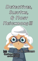 Detectives, Sleuths, & Nosy Neighbors III B0H2RBRG22 Book Cover