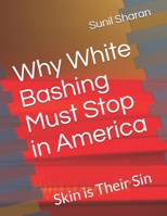 Why White Bashing Must Stop in America: Skin is Their Sin B096J2VXVC Book Cover