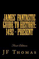 James' Fantastic Guide to History: 1492 - Present 1484857992 Book Cover