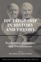 Dictatorship in History and Theory: Bonapartism, Caesarism, and Totalitarianism 0521532701 Book Cover