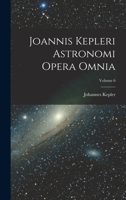 Joannis Kepleri Astronomi Opera Omnia; Volume 6 1018003681 Book Cover