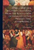 Mexico and Her Military Chieftains, From the Revolution of Hidalgo to the Present Time. Comprising S 1021981559 Book Cover