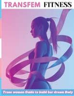 Transfem Fitness: How Trans Women Can Build Curves, Shape the Waist, and Unlock Feminine Power with Training & Nutrition B0FRS57HF5 Book Cover