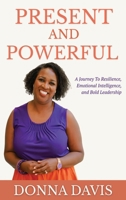 Present and Powerful : A Journey of Resilience, Emotional Intelligence, and Bold Leadership 1737786834 Book Cover