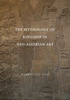 The Mythology of Kingship in Neo-Assyrian Art 0521517907 Book Cover