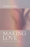 Making Love: Sexual Love the Divine Way 1899324143 Book Cover