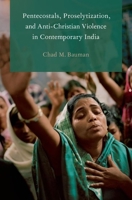 Pentecostals, Proselytization, and Anti-Christian Violence in Contemporary India 0190202106 Book Cover