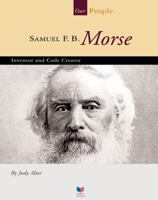 Samuel F. B. Morse: Inventor and Code Creator (Spirit of America-Our People) 1567664466 Book Cover